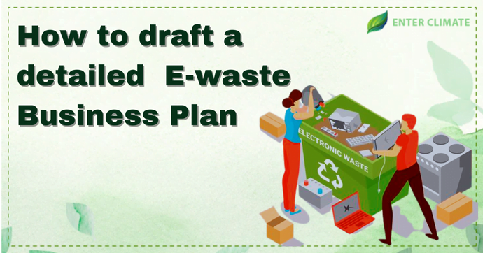 How to draft a detailed E-waste Business Plan?