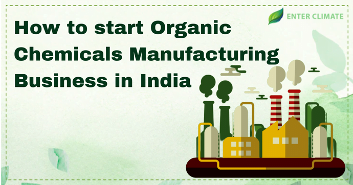How to start Organic Chemicals Manufacturing Business in India?