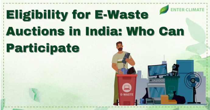 Eligibility for E-Waste Auctions in India: Who Can Participate?