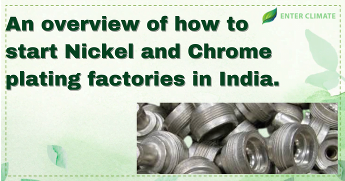 An overview of how to start Nickel and Chrome plating factories in India.
